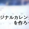簡単に好きな画像でカレンダーを作ろう！